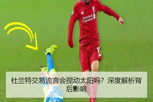 杜兰特交易流言会搅动太阳吗？深度解析背后影响